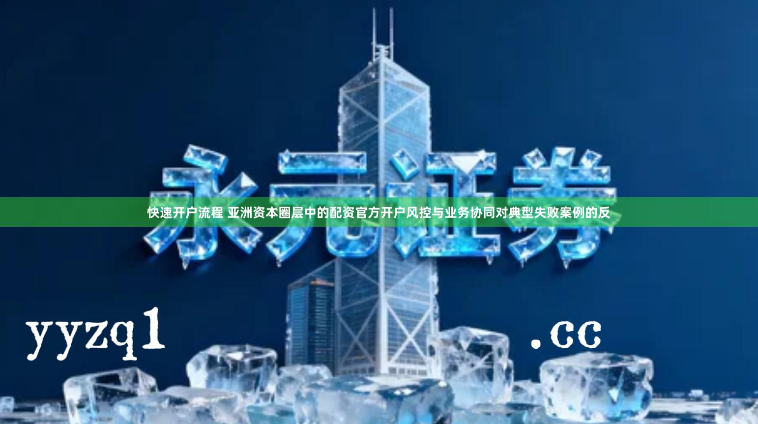 快速开户流程 亚洲资本圈层中的配资官方开户风控与业务协同对典型失败案例的反