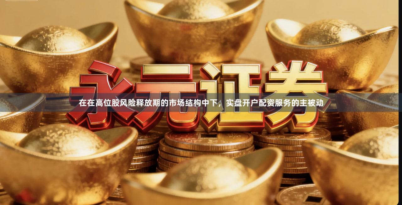 在在高位股风险释放期的市场结构中下，实盘开户配资服务的主被动