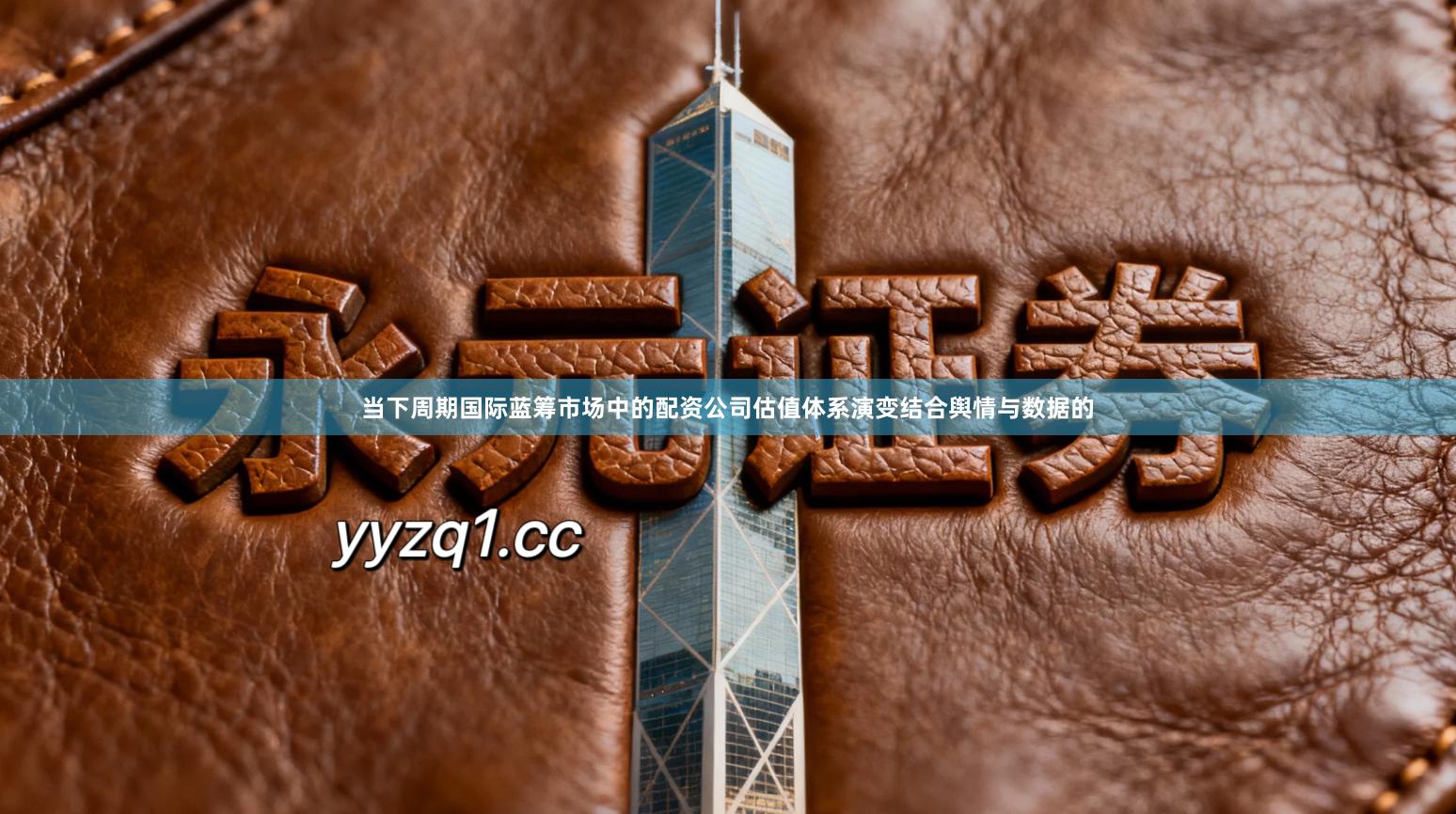 当下周期国际蓝筹市场中的配资公司估值体系演变结合舆情与数据的