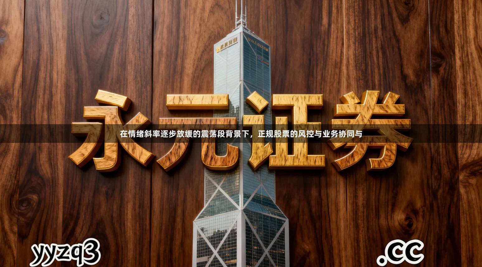 在情绪斜率逐步放缓的震荡段背景下，正规股票的风控与业务协同与