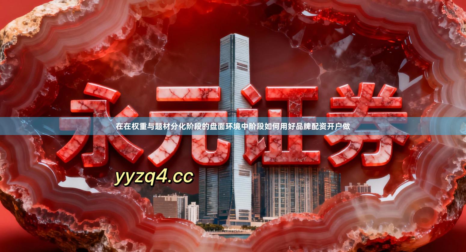 在在权重与题材分化阶段的盘面环境中阶段如何用好品牌配资开户做
