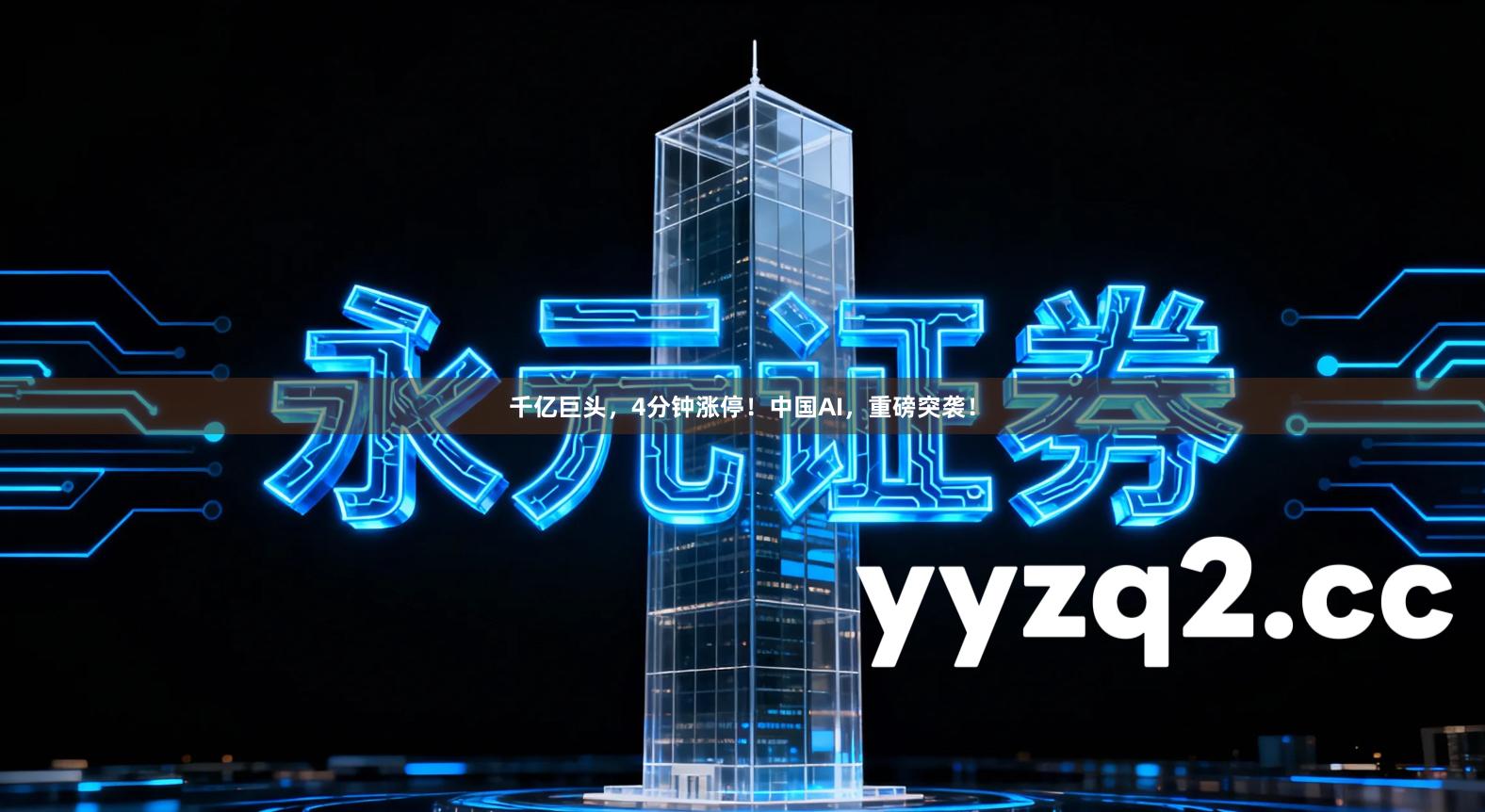 千亿巨头，4分钟涨停！中国AI，重磅突袭！